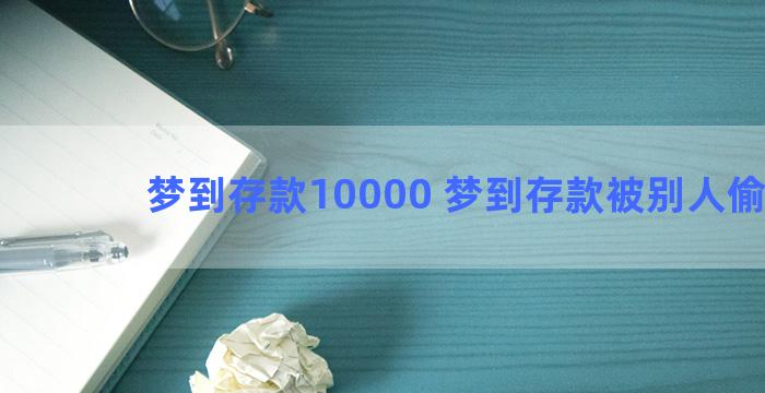 梦到存款10000 梦到存款被别人偷走了